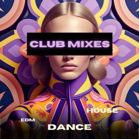 Various Artists - Club Mixes- EDM- HOUSE- DANCE (2023) Mp3 320kbp